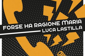 LUCA LASTILLA - FORSE HA RAGIONE MARIA